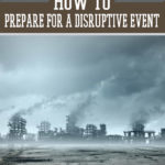 What is a Disruptive Event, and How Can You Prepare? by Survival Life at http://survivallife.com/2015/05/22/what-is-a-disruptive-event/